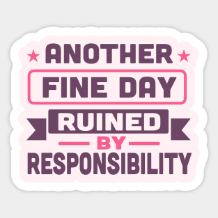 another fine day ruined by responsibility Sticker